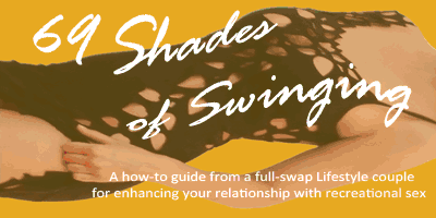 69 Shades of Swinging: A How-To Guide From A Full-Swap Lifestyle Couple For Enhancing Your Relationship With Recreational Sex